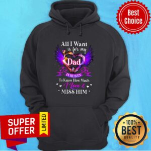 Alternative view of All I Want Is For My Dad In Heaven To Know I Love And Miss Him Heart Wings Shirt