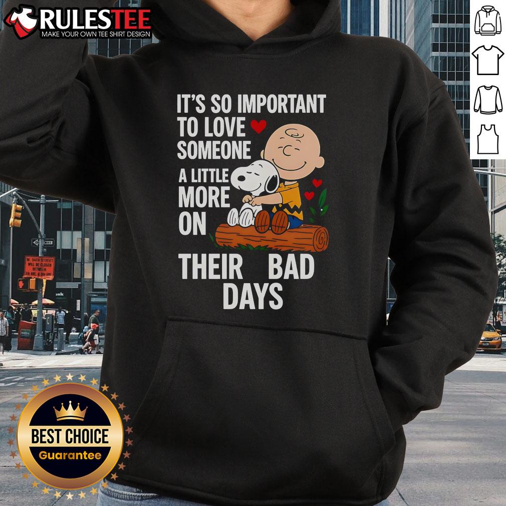 Good Snoopy It's So Important To Love Someone A Little More On Their Bad Days T-Shirt - Image 2