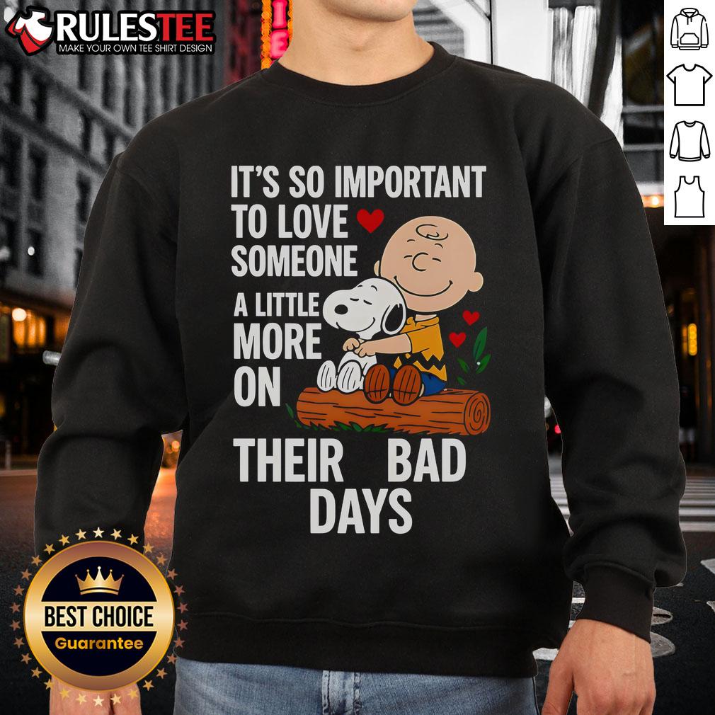Good Snoopy It's So Important To Love Someone A Little More On Their Bad Days T-Shirt - Image 5