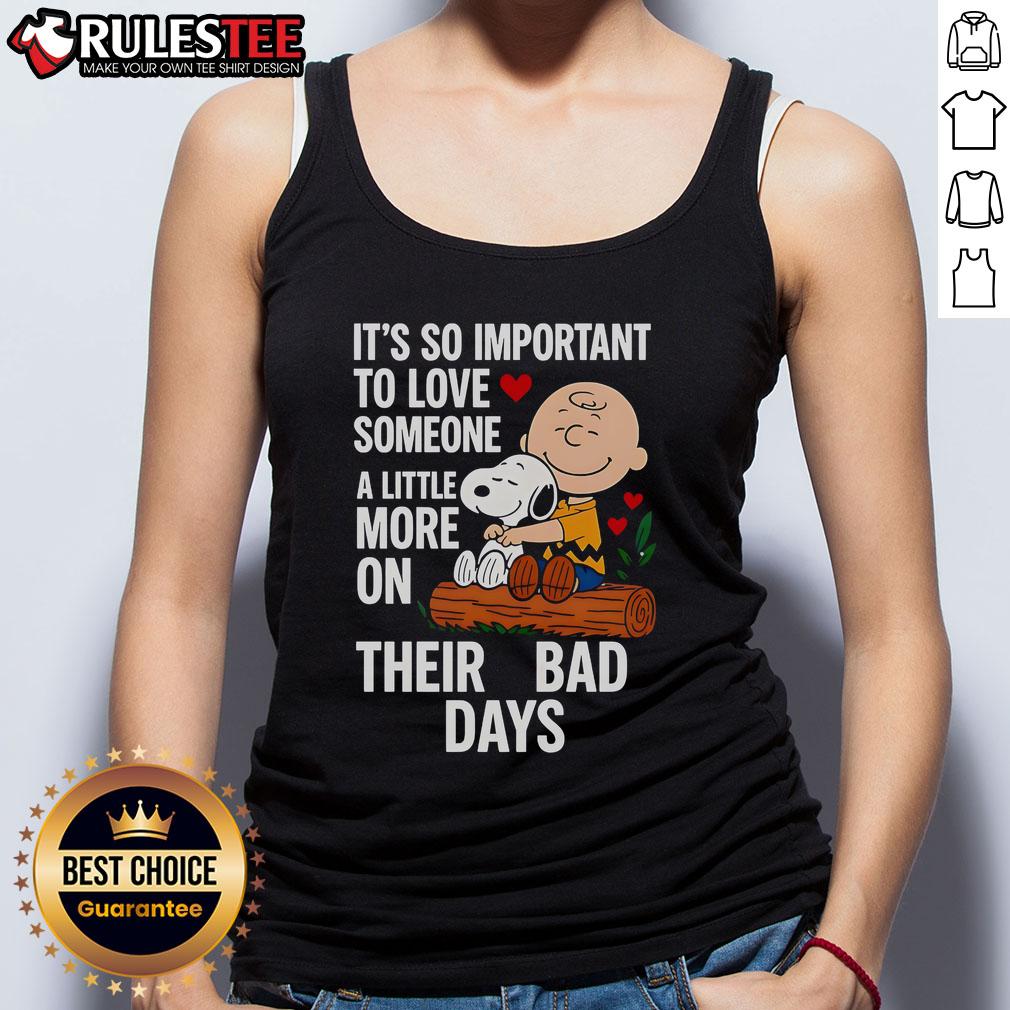 Good Snoopy It's So Important To Love Someone A Little More On Their Bad Days T-Shirt - Image 4