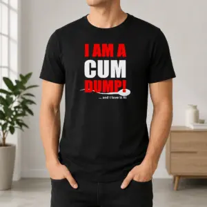 Awesome Nice I Am A Cum Dump And I Love It Shirt