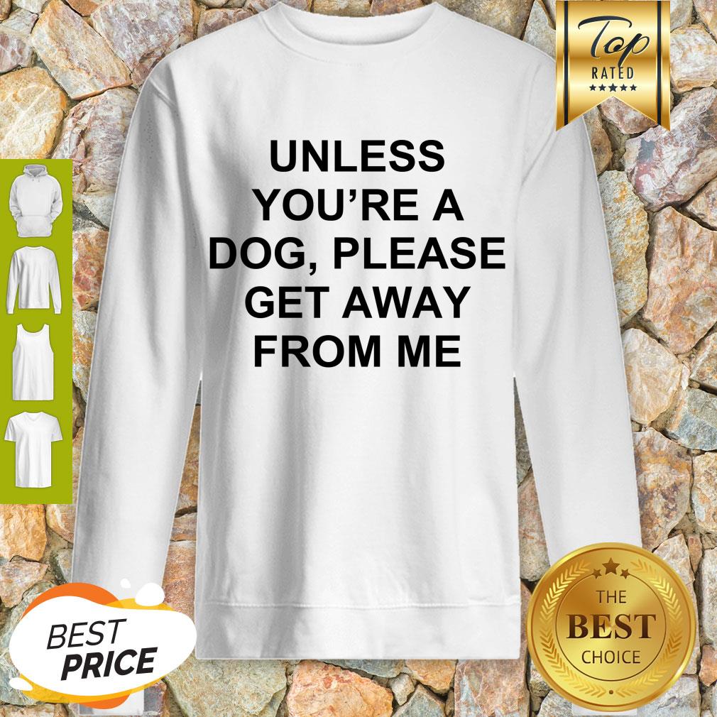 Cute Unless You’re A Dog Please Get Away From Me Shirt - Image 2