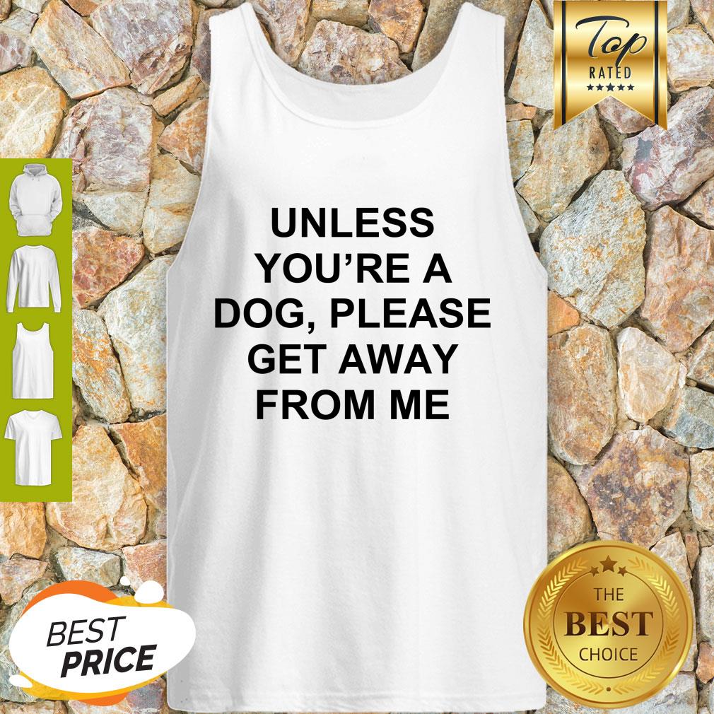 Cute Unless You’re A Dog Please Get Away From Me Shirt - Image 4