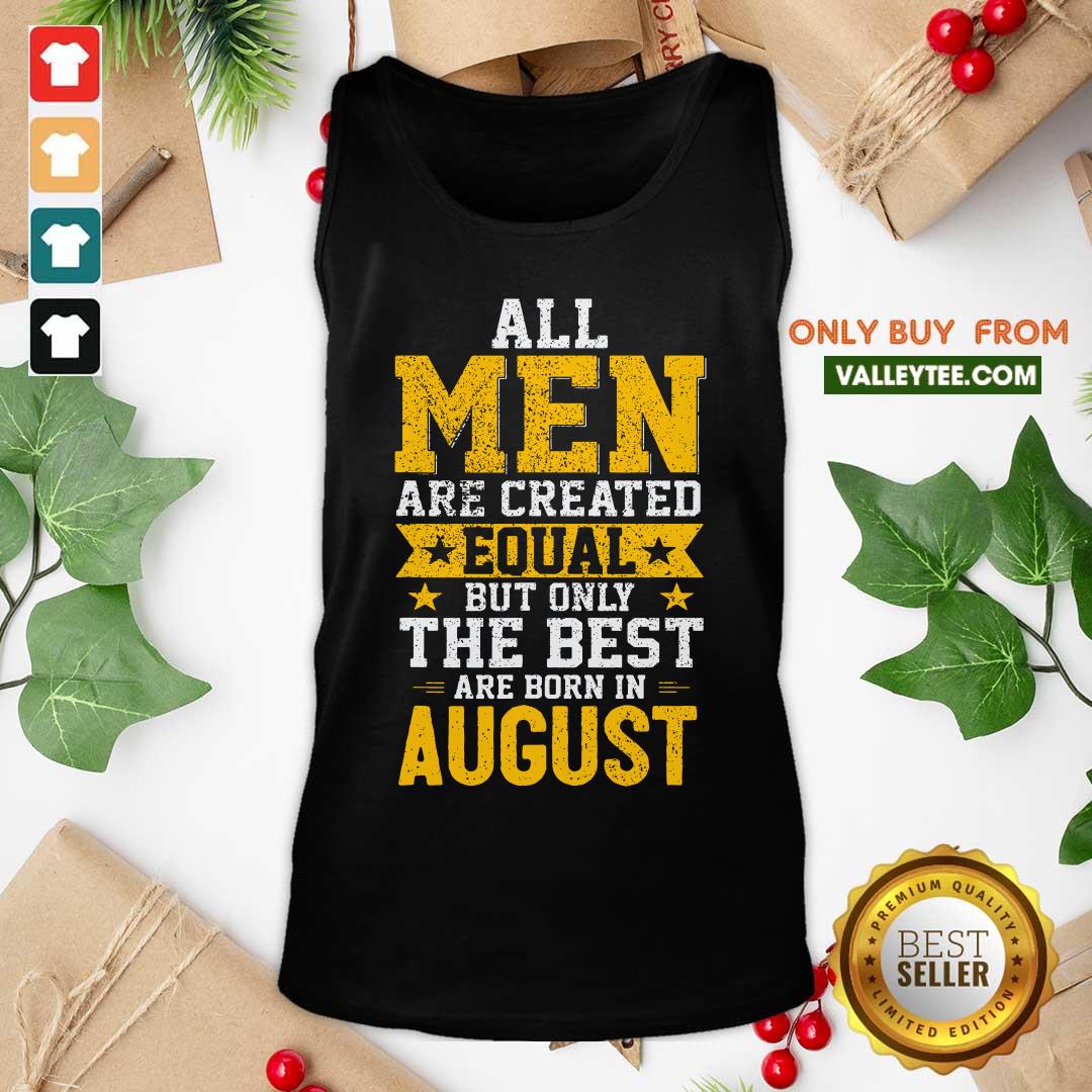Funny All Men Are Created Equal But Only The Best Are Born In August Shirt - Image 4