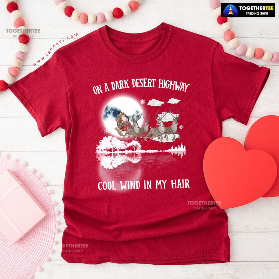 Santa Claus On Sleigh On A Dark Desert Highway Cool Wind In My Hair Christmas T-Shirt - Image 8