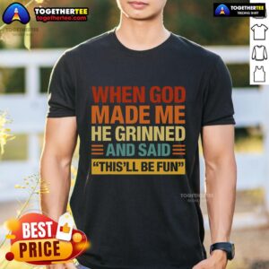 Original When God Made Me He Said This'll Be Fun T-Shirt