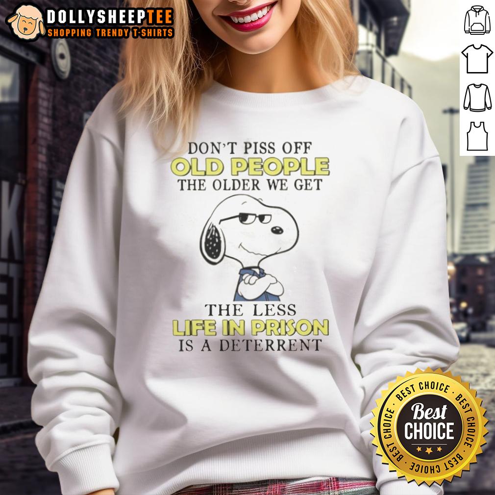 Cute Snoopy Don't Piss Off Old People The Older We Get The Less Life In Prison Is A Deterrent T-Shirt - Image 5