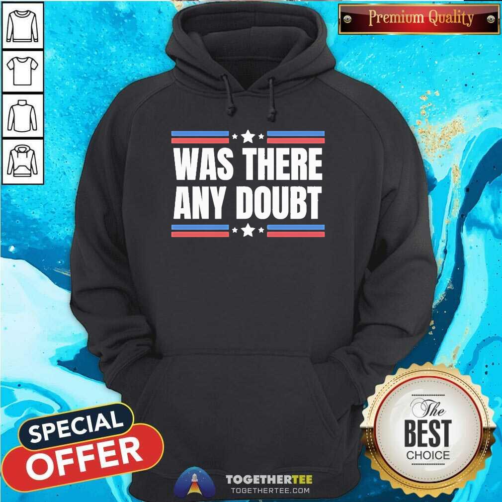 Good Was There Any Doubt Trump Wins Election Anti Kamala Pro Trump T-Shirt - Image 5