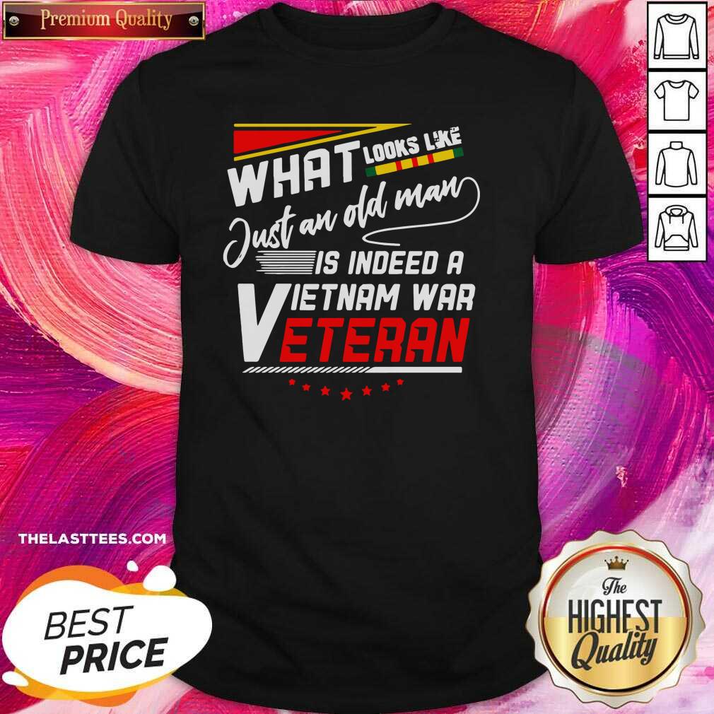 Hot What Look Like Just An Old Man Is Indeed A Vietnam War Veteran Shirt