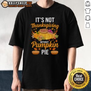 Cute It's Not Thanksgiving Without Pumpkin Pie T-Shirt