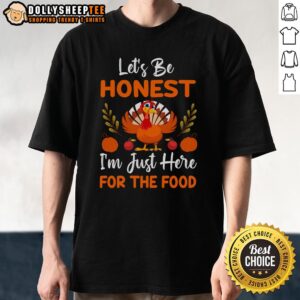 Cute Let's Be Honest I'm Just Here For The Food Thanksgiving Turkey T-Shirt
