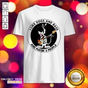 I Like Dogs And Bass And Maybe 3 People Shirt