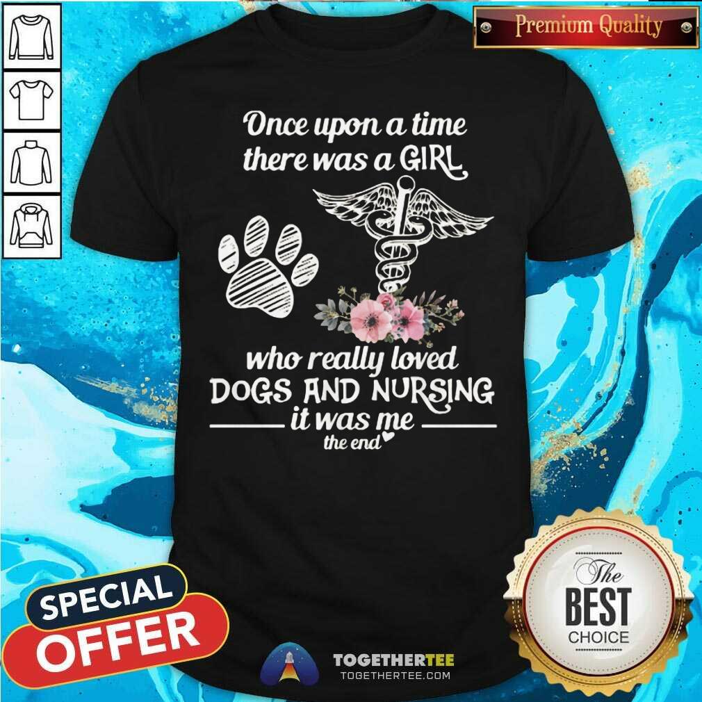 Top Once Upon A Time A Girl Who Really Loved Dogs And Nursing Shirt