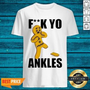 Top Gingerbread Fuck Yo Ankles Shirt