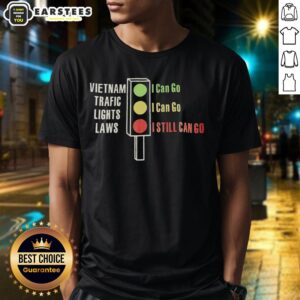 Original Vietnam Traffic Lights Laws Green I Can Go Yellow I Can Go Red I Still Can Go T-Shirt