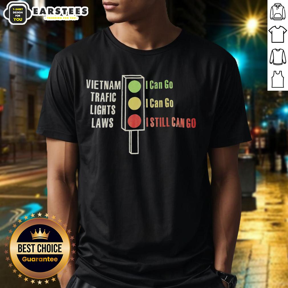 Original Vietnam Traffic Lights Laws Green I Can Go Yellow I Can Go Red I Still Can Go T-Shirt