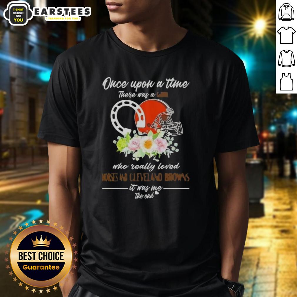 Pretty Once Upon A Time There Was A Girl Who Really Loved Horses And Cleveland Browns It Was Me The End T-Shirt