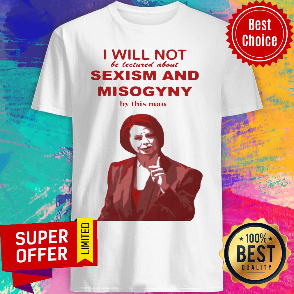 I Will Not Be Lectured About Sexism And Misogyny By This Man Shirt