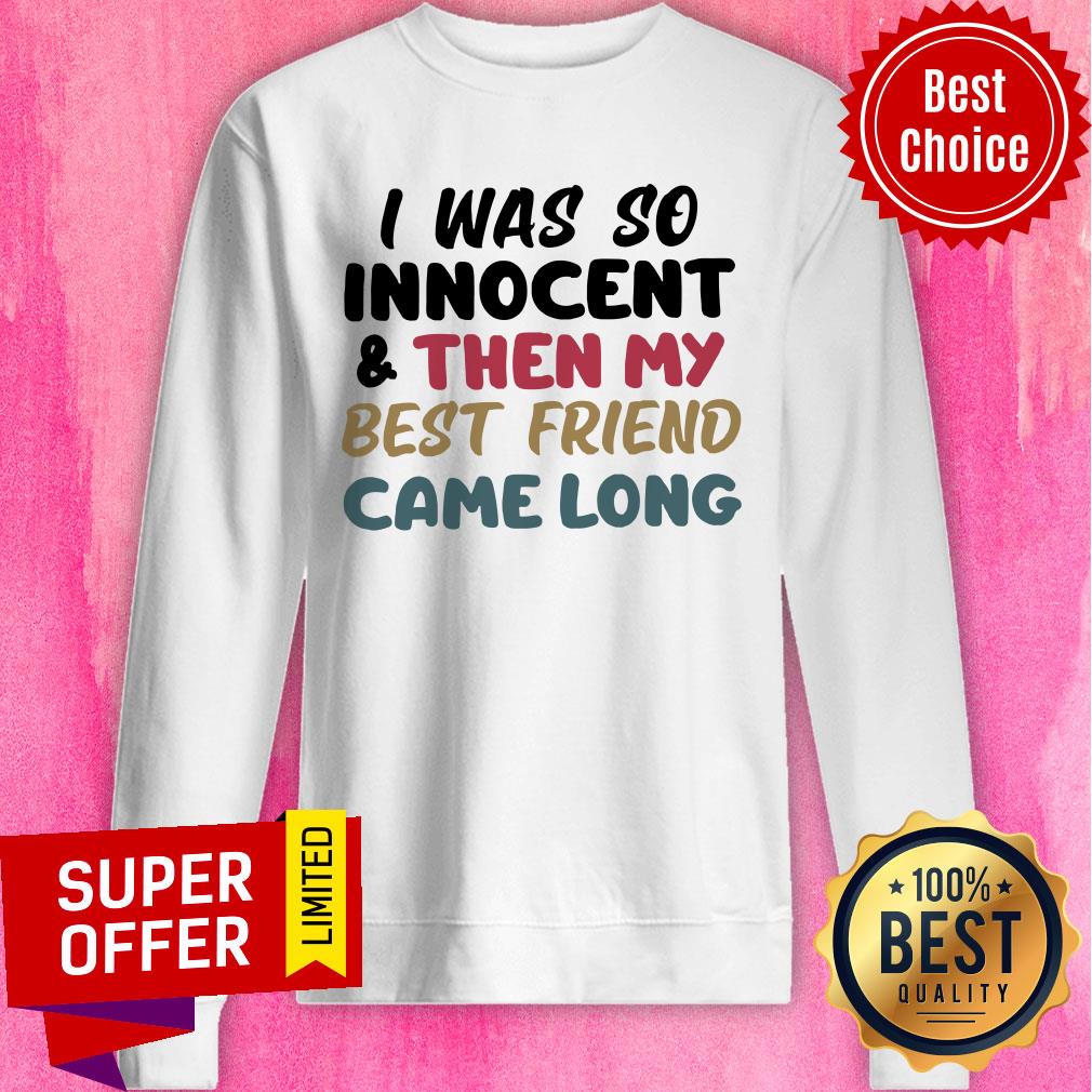 I Was So Innocent And Then My Best Friend Came Long Shirt - Image 5