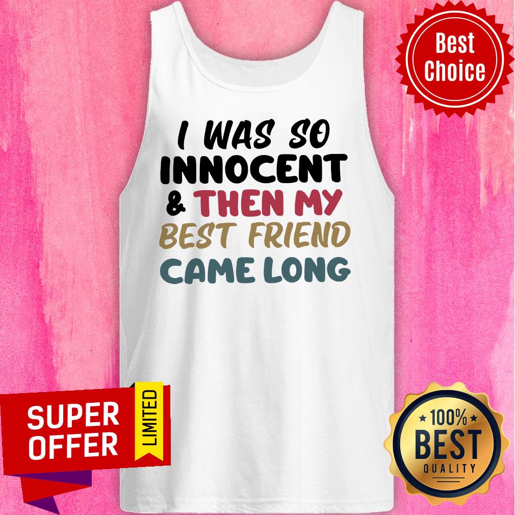 I Was So Innocent And Then My Best Friend Came Long Shirt - Image 4