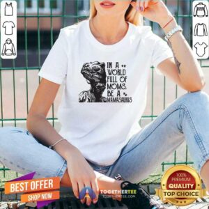 Alternative view of Nice In A World Full Of Moms Be A Mamasaurus Shirt