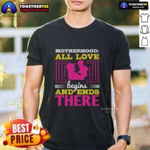 Awesome Motherhood All Love Begins And Ends There T-Shirt