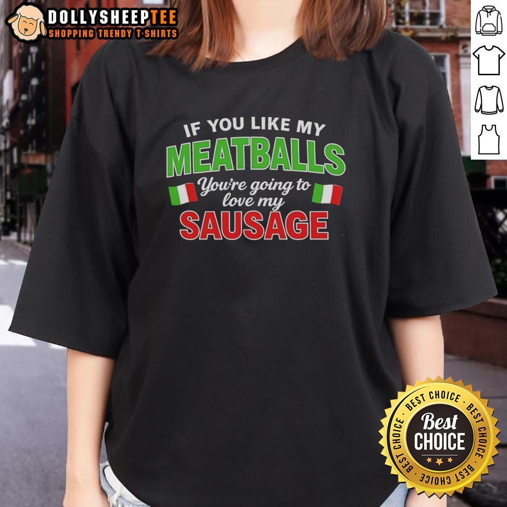 Nice If You Like My Meatballs You're Going To Love My Sausage Italy Flag Pattern T-Shirt - Image 3