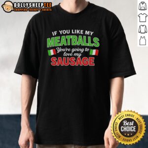 Nice If You Like My Meatballs You're Going To Love My Sausage Italy Flag Pattern T-Shirt