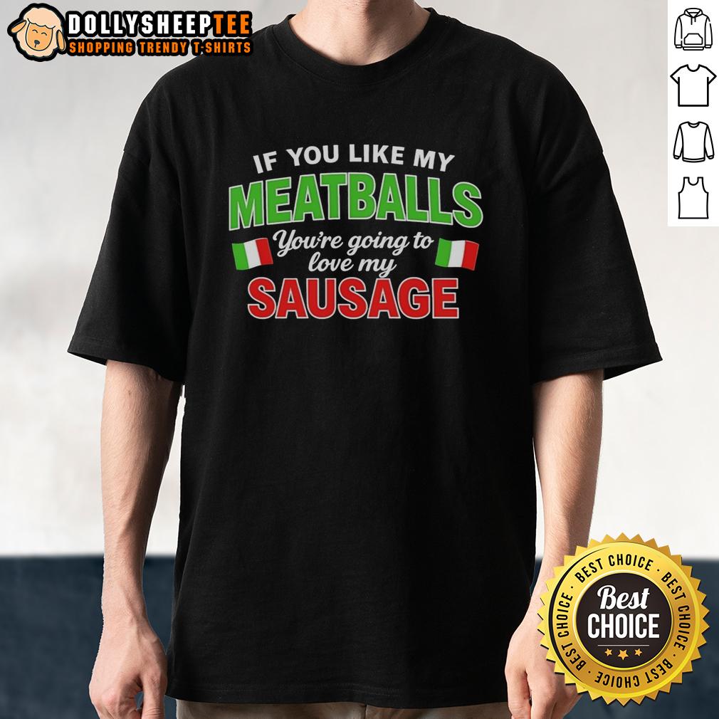 Nice If You Like My Meatballs You're Going To Love My Sausage Italy Flag Pattern T-Shirt