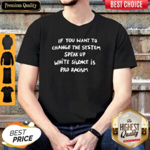 Perfect If You Want To Change The System White Silence Is Pro Racism Shirt