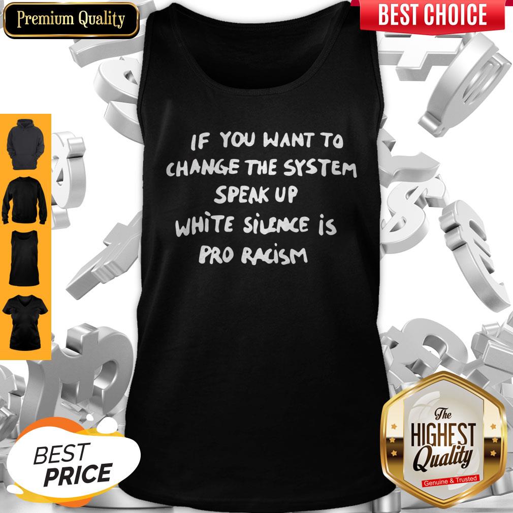 Perfect If You Want To Change The System White Silence Is Pro Racism Shirt - Image 4