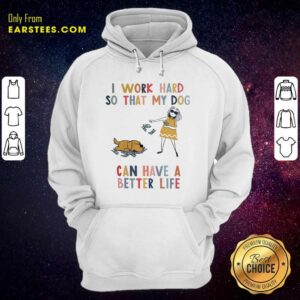 Alternative view of Pretty I Work Hard So That My Dog Can Have A Better Life Shirt