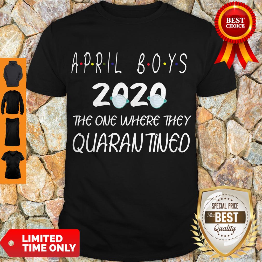 Perfect April Boys 2020 The One Where They Quarantined Shirt