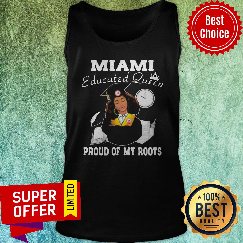 Nice Miami Educated Queen Proud Of My Roots Shirt - Image 5
