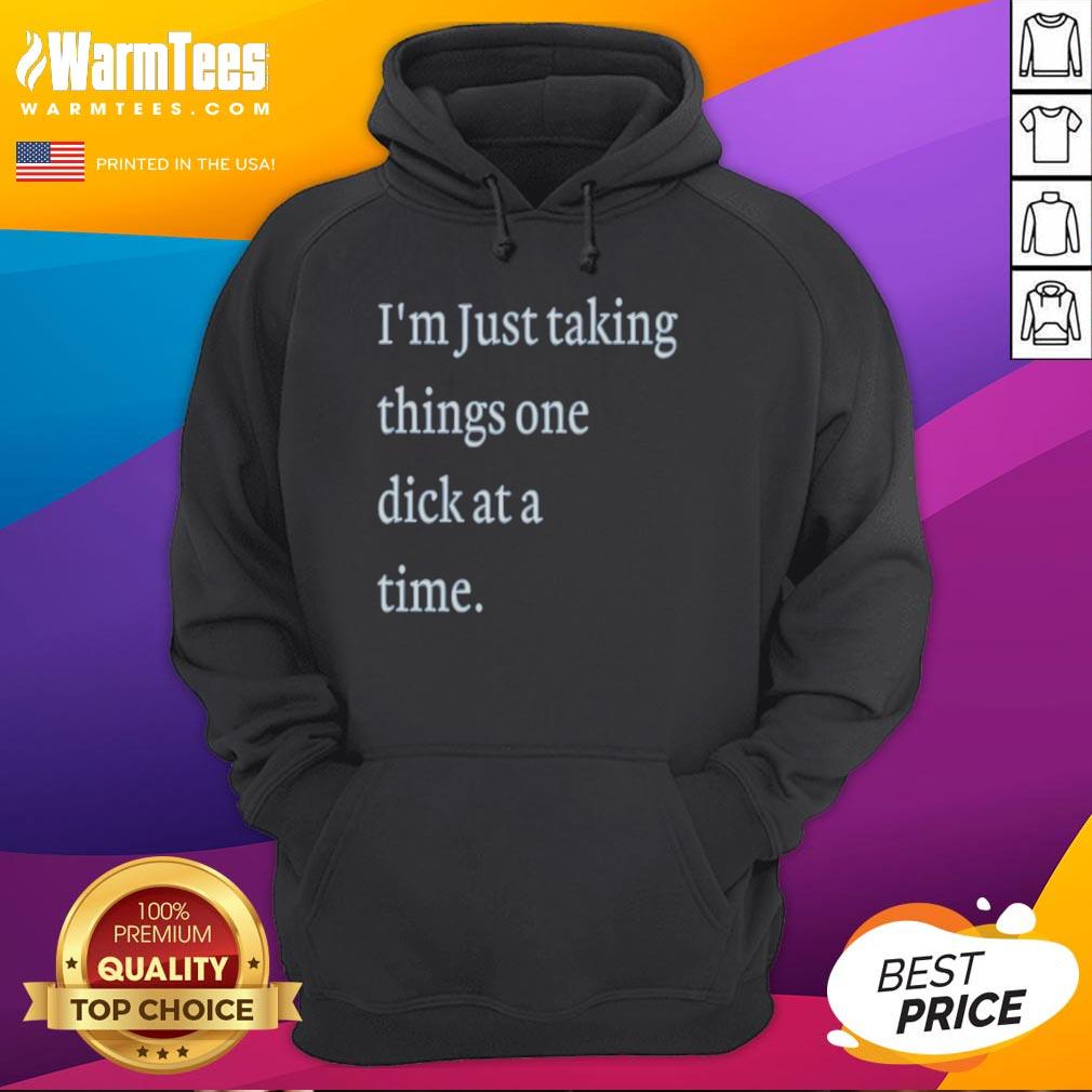 Premium I'm Just Taking Things One Dick At A Time Meme T-Shirt - Image 2