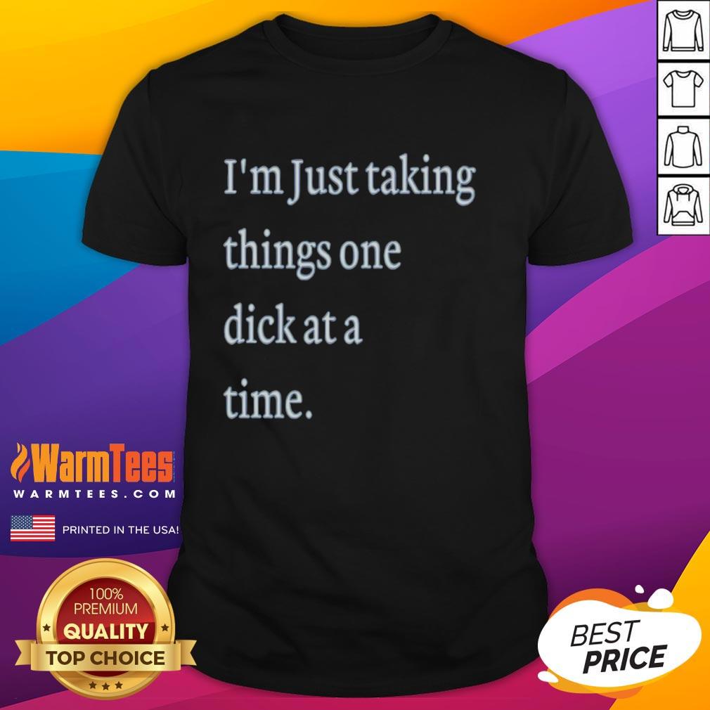Premium I'm Just Taking Things One Dick At A Time Meme T-Shirt