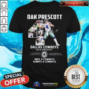 Nice Dak Prescott 4 Dallas Cowboys 2016 Present Once A Cowboys Always A Cowboys Signature Shirt