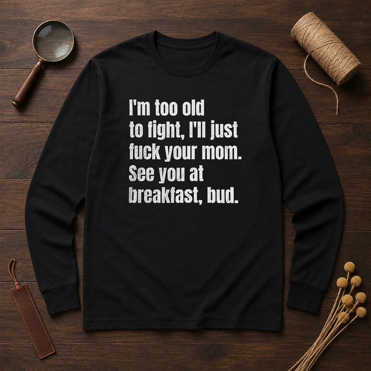 Nice I'M Too Old To Fight I'Ll Just Fck Your Mom Shirt - Image 6