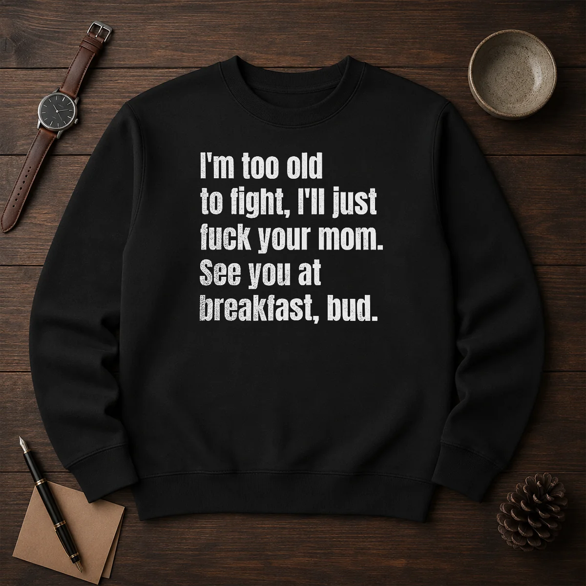 Nice I'M Too Old To Fight I'Ll Just Fck Your Mom Shirt - Image 7