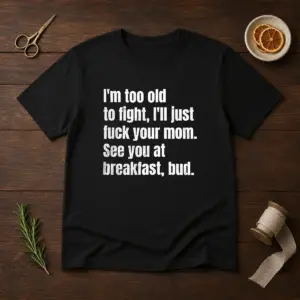 Nice I'M Too Old To Fight I'Ll Just Fck Your Mom Shirt