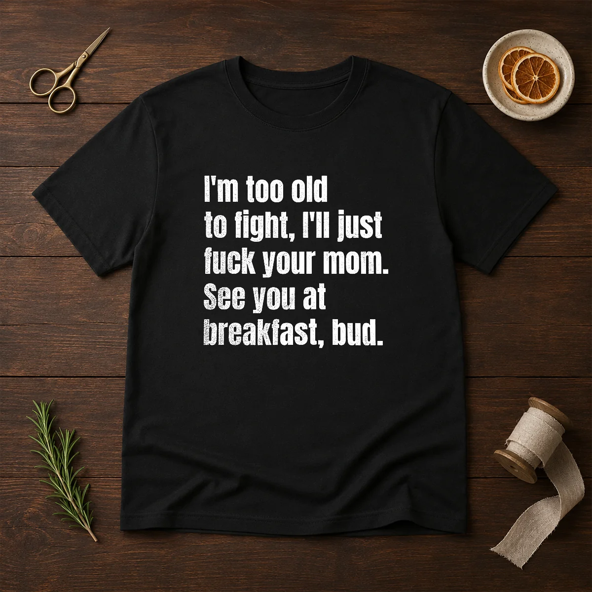 Nice I'M Too Old To Fight I'Ll Just Fck Your Mom Shirt