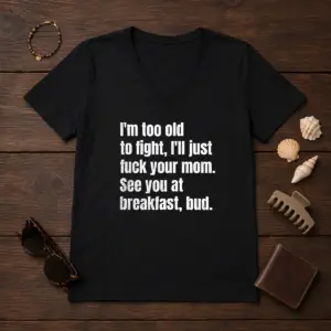 Alternative view of Nice I'M Too Old To Fight I'Ll Just Fck Your Mom Shirt