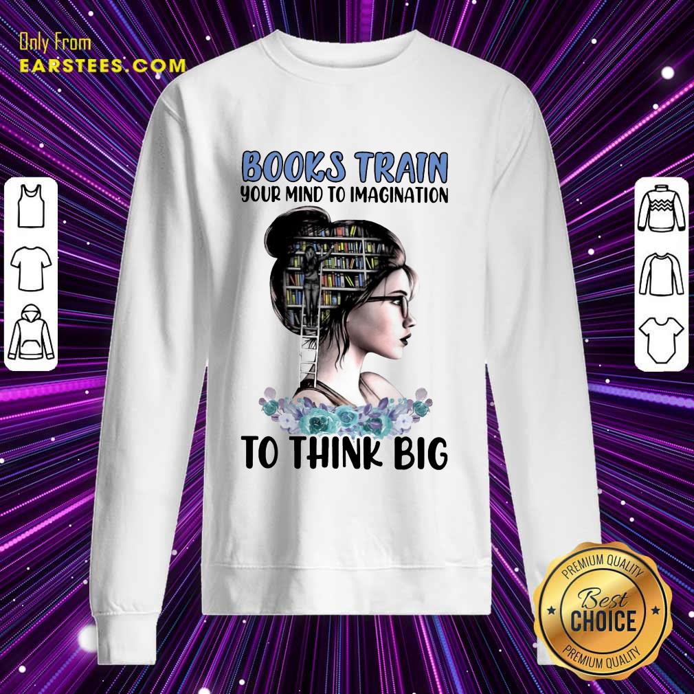Pretty Books Train Your Mind To Imagination To Think Big Shirt - Image 3