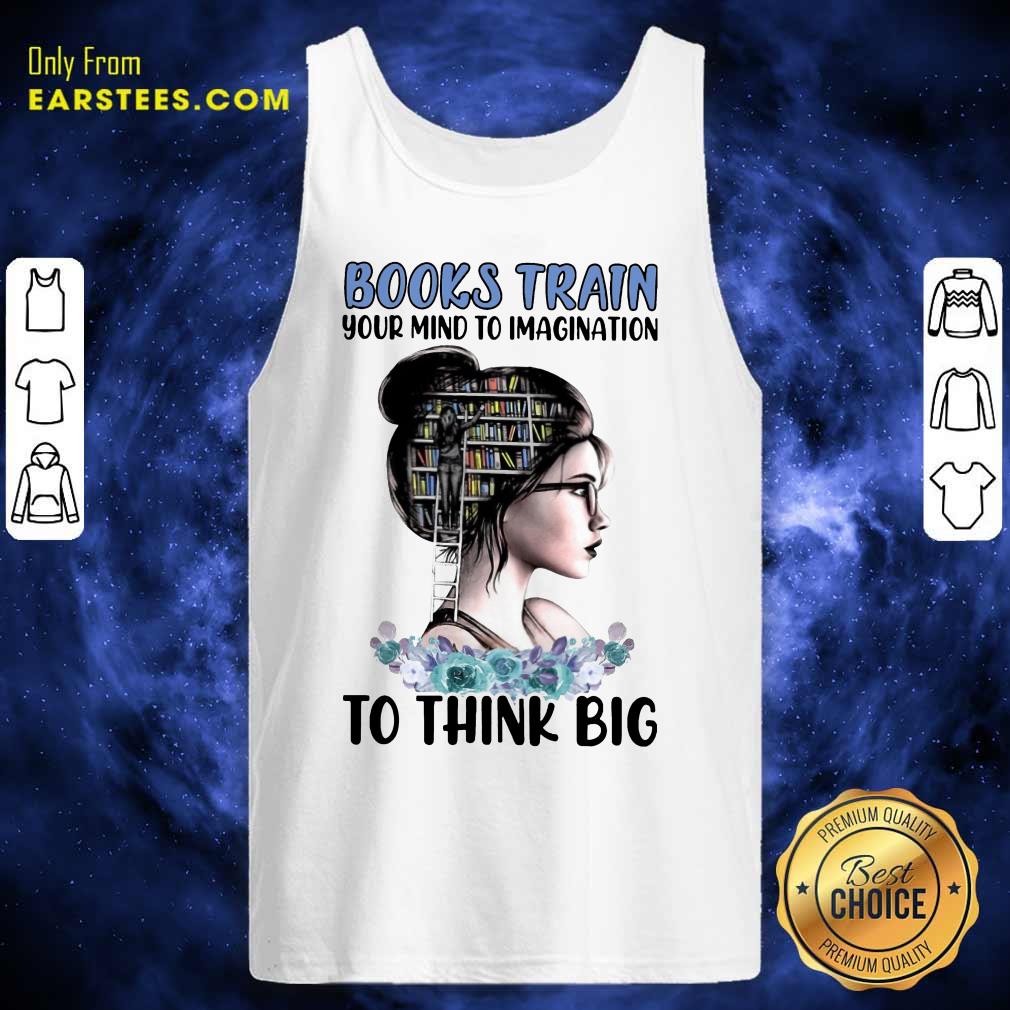 Pretty Books Train Your Mind To Imagination To Think Big Shirt - Image 2
