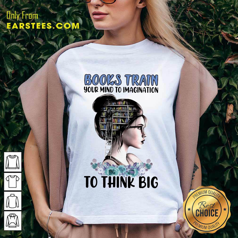 Pretty Books Train Your Mind To Imagination To Think Big Shirt - Image 5