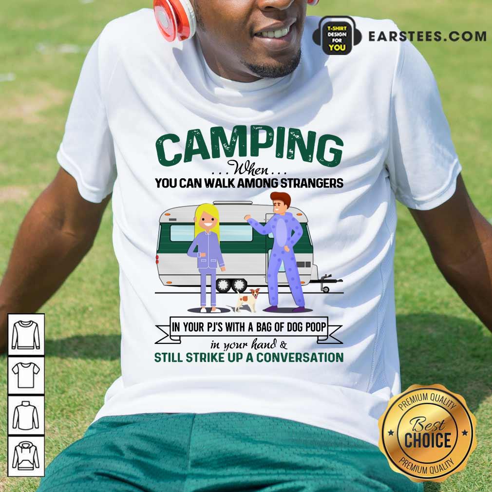 Pretty Camping When You Can Walk Among Strangers In Pjs Shirt