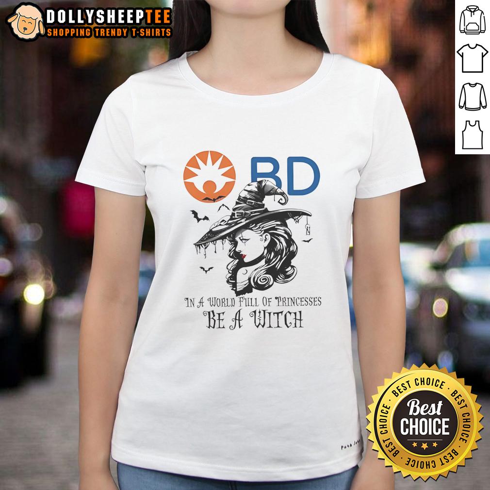 Awesome Becton Dickinson In A World Full Of Princesses Be A Witch Halloween T-Shirt - Image 3