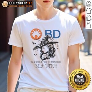 Awesome Becton Dickinson In A World Full Of Princesses Be A Witch Halloween T-Shirt