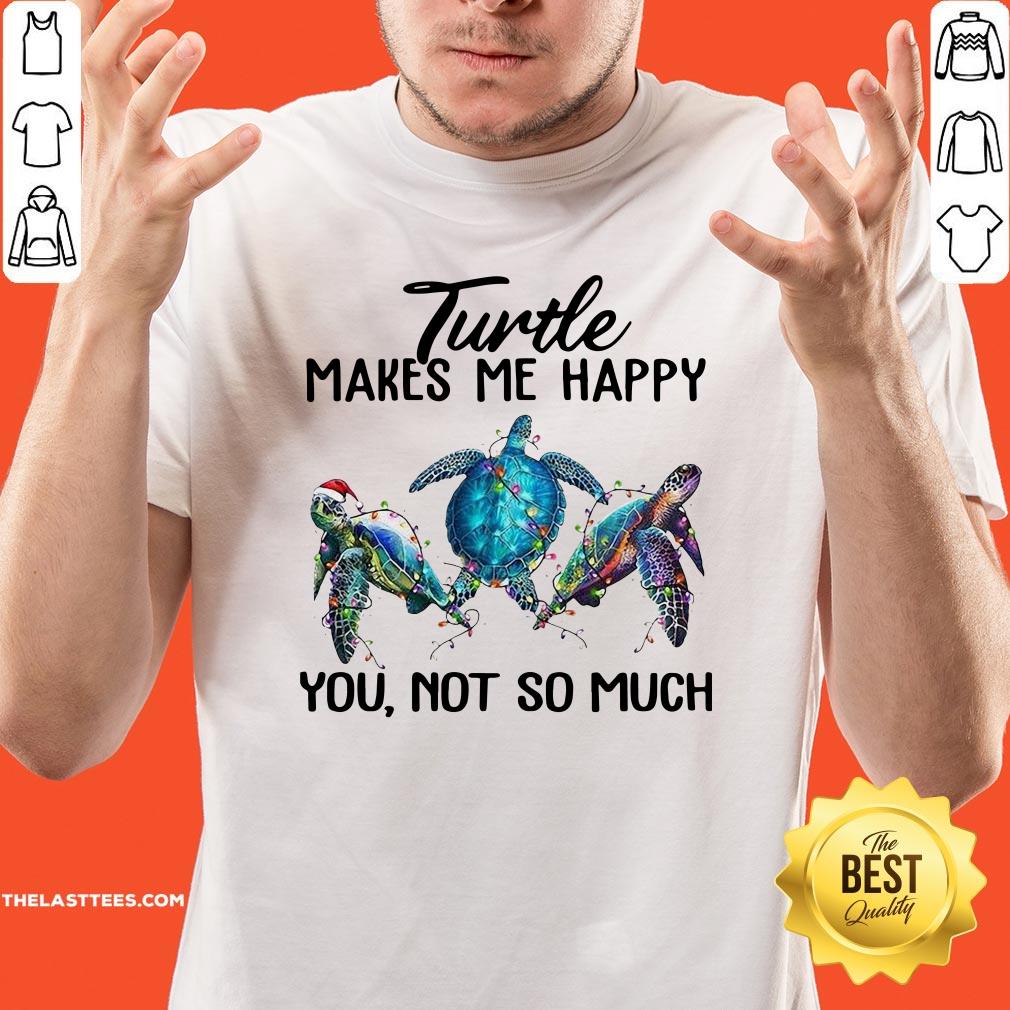 Top Turtle Makes Me Happy You Not So Much Shirt