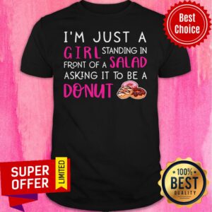 Funny I'm Just A Girl Standing In Front Of A Salad Asking It To Be A Donut Shirt